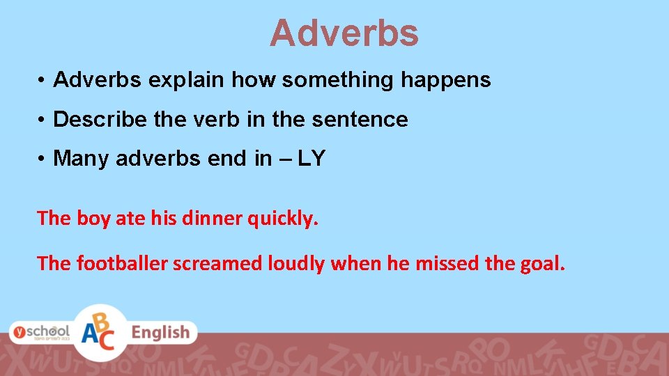 Adverbs • Adverbs explain how something happens • Describe the verb in the sentence