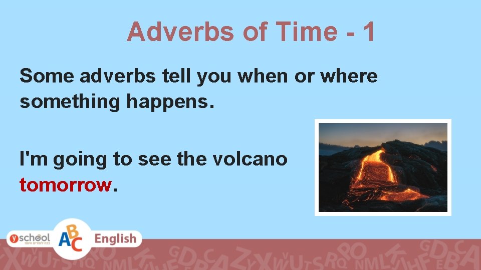 Adverbs of Time - 1 Some adverbs tell you when or where something happens.