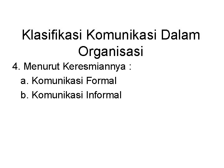 Klasifikasi Komunikasi Dalam Organisasi 4. Menurut Keresmiannya : a. Komunikasi Formal b. Komunikasi Informal