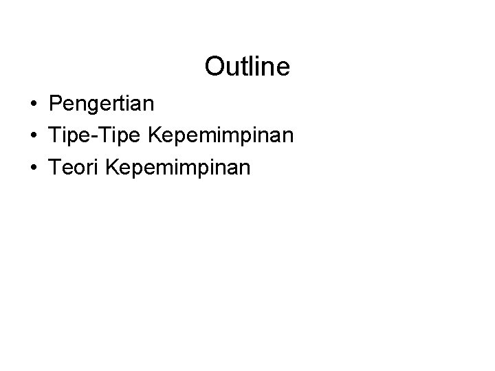 Outline • Pengertian • Tipe-Tipe Kepemimpinan • Teori Kepemimpinan ARTI PENTINGNYA ORGANISASI & METODE