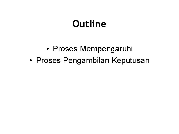 Outline • Proses Mempengaruhi • Proses Pengambilan Keputusan Proses Organisasi 2/10 