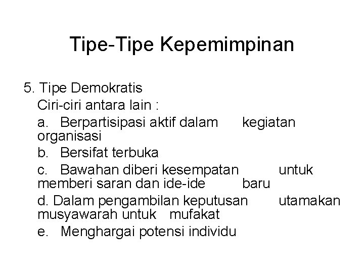 Tipe-Tipe Kepemimpinan 5. Tipe Demokratis Ciri-ciri antara lain : a. Berpartisipasi aktif dalam kegiatan