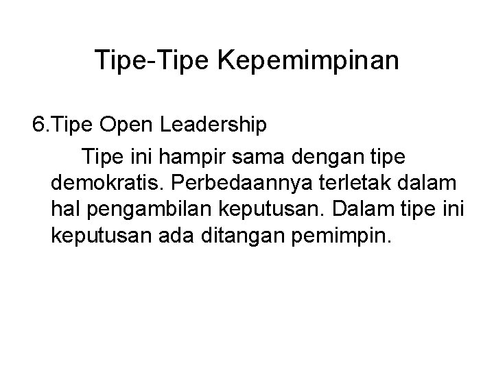 Tipe-Tipe Kepemimpinan 6. Tipe Open Leadership Tipe ini hampir sama dengan tipe demokratis. Perbedaannya