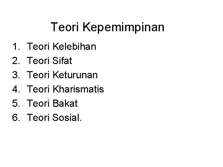 Teori Kepemimpinan 1. 2. 3. 4. 5. 6. Teori Kelebihan Teori Sifat Teori Keturunan