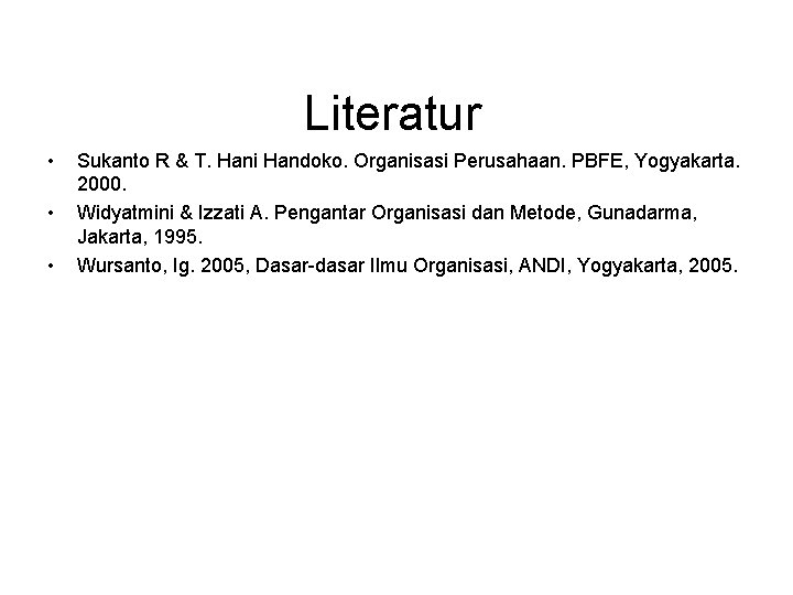 Literatur • • • Sukanto R & T. Hani Handoko. Organisasi Perusahaan. PBFE, Yogyakarta.