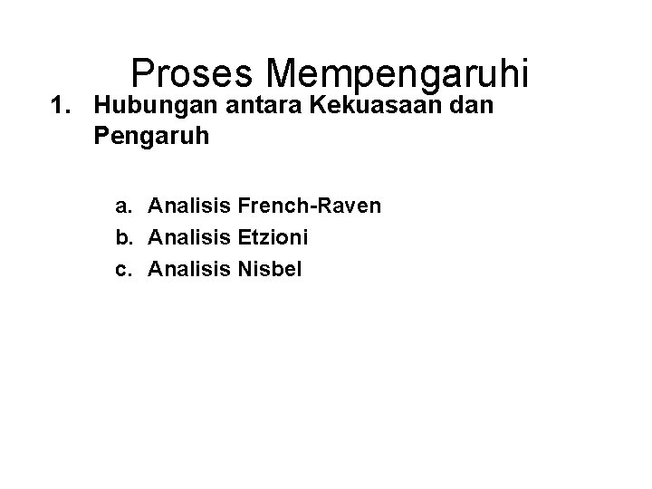 Proses Mempengaruhi 1. Hubungan antara Kekuasaan dan Pengaruh a. Analisis French-Raven b. Analisis Etzioni Proses Mempengaruhi 1. Hubungan antara Kekuasaan dan Pengaruh a. Analisis French-Raven b. Analisis Etzioni