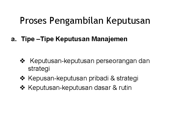 Proses Pengambilan Keputusan a. Tipe –Tipe Keputusan Manajemen Keputusan-keputusan perseorangan dan strategi Kepusan-keputusan pribadi