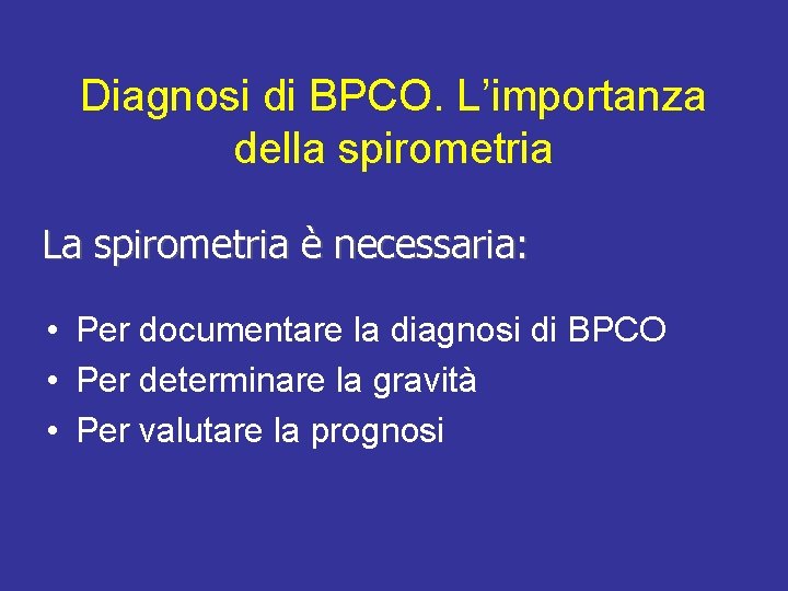 Diagnosi di BPCO. L’importanza della spirometria La spirometria è necessaria: • Per documentare la