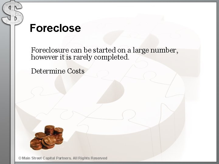 Foreclose Foreclosure can be started on a large number, however it is rarely completed.