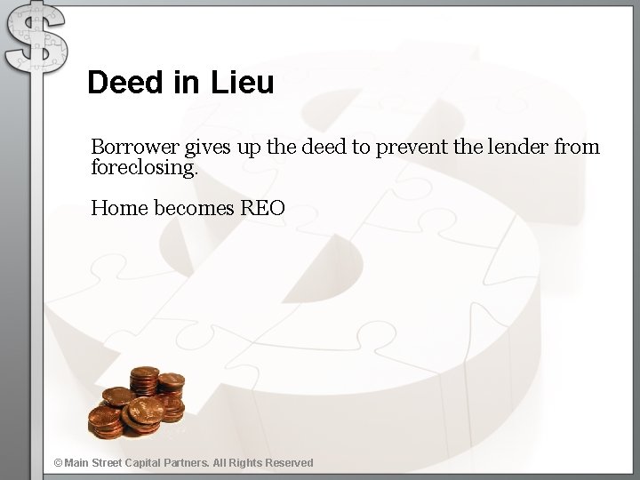 Deed in Lieu Borrower gives up the deed to prevent the lender from foreclosing.