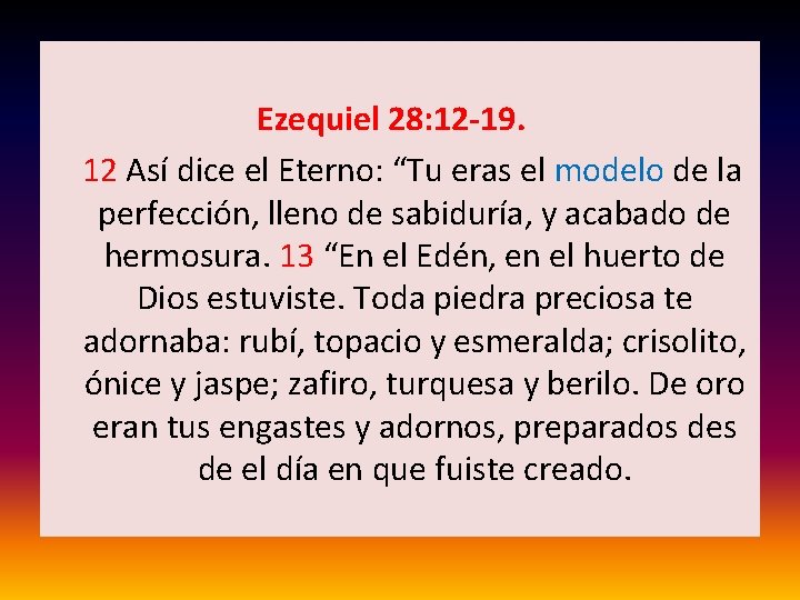 Ezequiel 28: 12 -19. 12 Así dice el Eterno: “Tu eras el modelo de