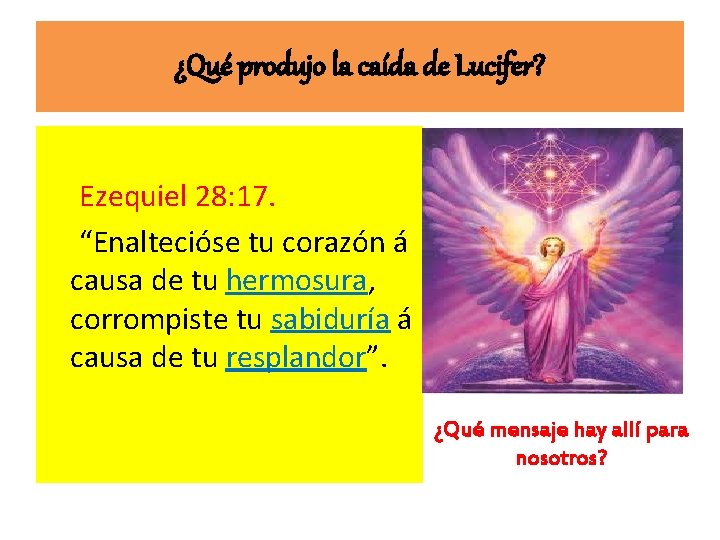 ¿Qué produjo la caída de Lucifer? Ezequiel 28: 17. “Enaltecióse tu corazón á causa