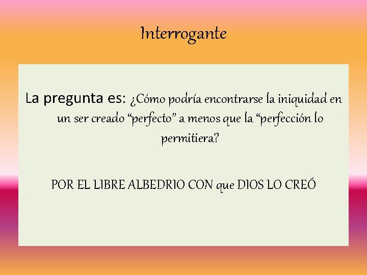 Interrogante La pregunta es: ¿Cómo podría encontrarse la iniquidad en un ser creado “perfecto”