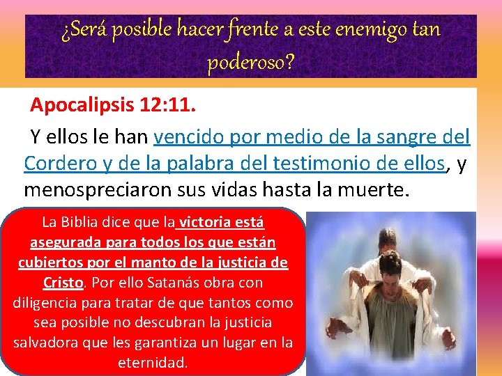 ¿Será posible hacer frente a este enemigo tan poderoso? Apocalipsis 12: 11. Y ellos