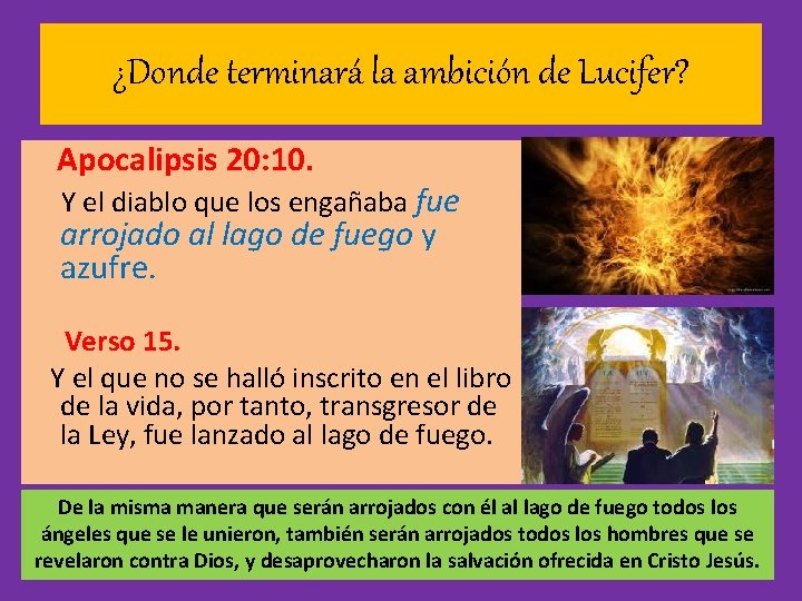 ¿Donde terminará la ambición de Lucifer? Apocalipsis 20: 10. Y el diablo que los