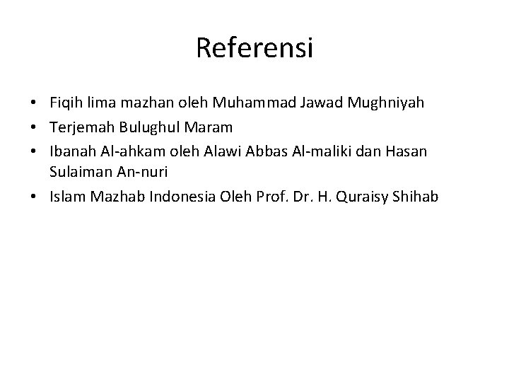 Referensi • Fiqih lima mazhan oleh Muhammad Jawad Mughniyah • Terjemah Bulughul Maram •