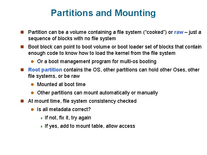 Partitions and Mounting n Partition can be a volume containing a file system (“cooked”)