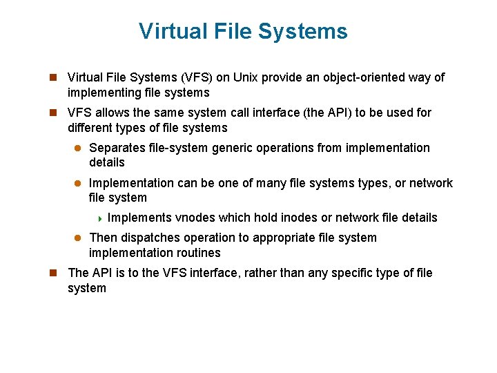Virtual File Systems n Virtual File Systems (VFS) on Unix provide an object-oriented way