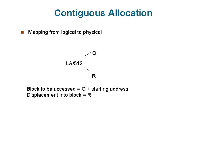 Contiguous Allocation n Mapping from logical to physical Q LA/512 R Block to be