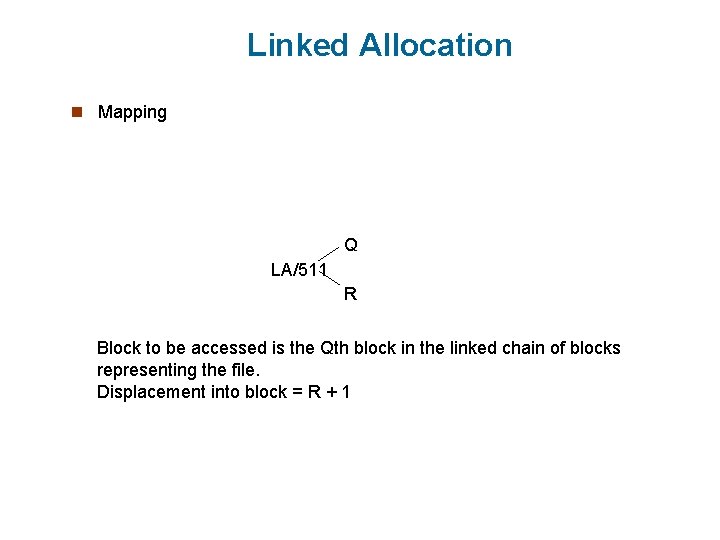 Linked Allocation n Mapping Q LA/511 R Block to be accessed is the Qth