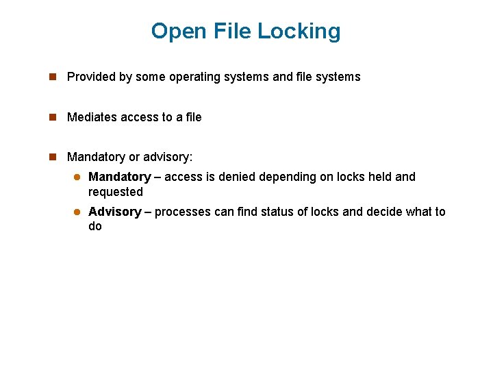 Open File Locking n Provided by some operating systems and file systems n Mediates