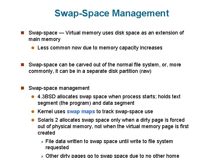 Swap-Space Management n Swap-space — Virtual memory uses disk space as an extension of