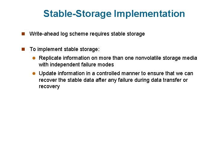 Stable-Storage Implementation n Write-ahead log scheme requires stable storage n To implement stable storage: