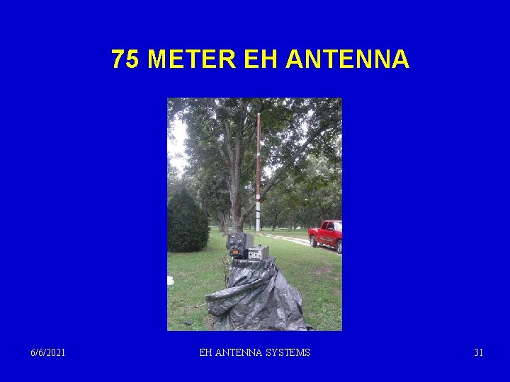 75 METER EH ANTENNA 6/6/2021 EH ANTENNA SYSTEMS 31 