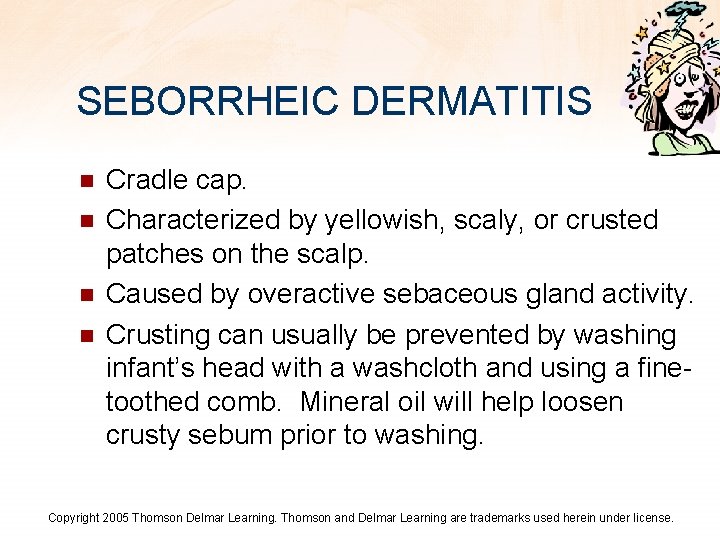 SEBORRHEIC DERMATITIS n n Cradle cap. Characterized by yellowish, scaly, or crusted patches on