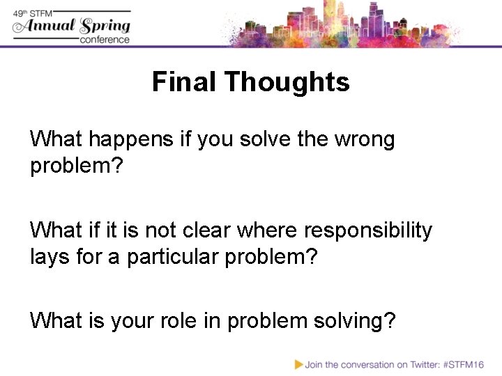 Final Thoughts What happens if you solve the wrong problem? What if it is