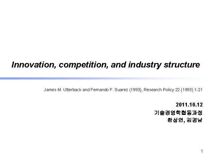 Innovation, competition, and industry structure James M. Utterback and Fernando F. Suarez (1993), Research