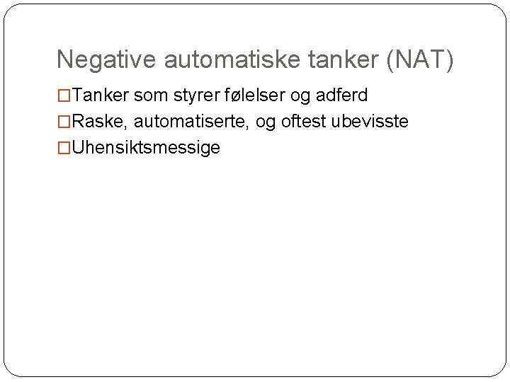 Negative automatiske tanker (NAT) �Tanker som styrer følelser og adferd �Raske, automatiserte, og oftest
