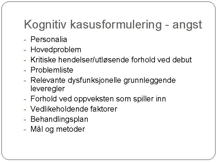 Kognitiv kasusformulering - angst - Personalia Hovedproblem Kritiske hendelser/utløsende forhold ved debut Problemliste Relevante