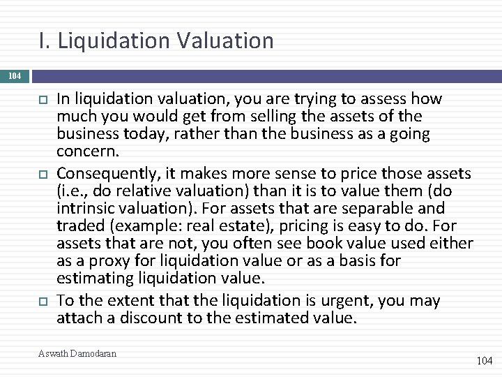I. Liquidation Valuation 104 In liquidation valuation, you are trying to assess how much