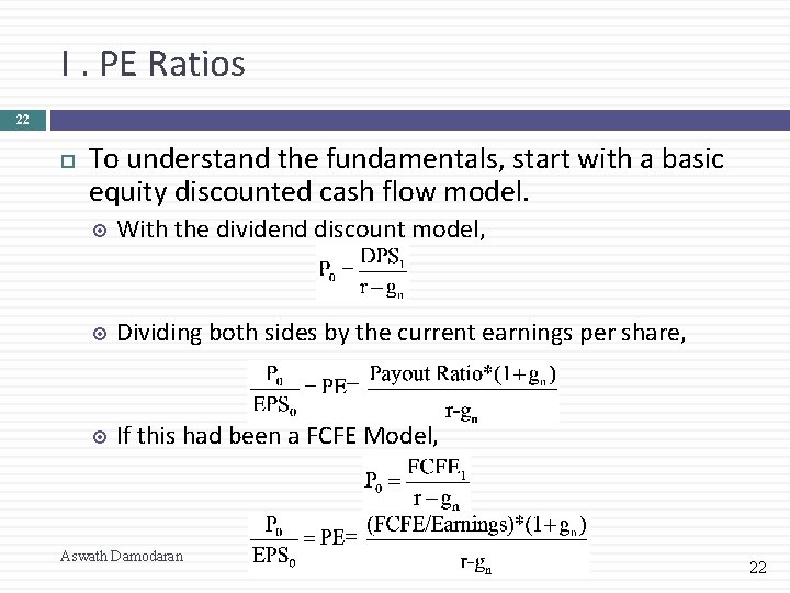 I. PE Ratios 22 To understand the fundamentals, start with a basic equity discounted