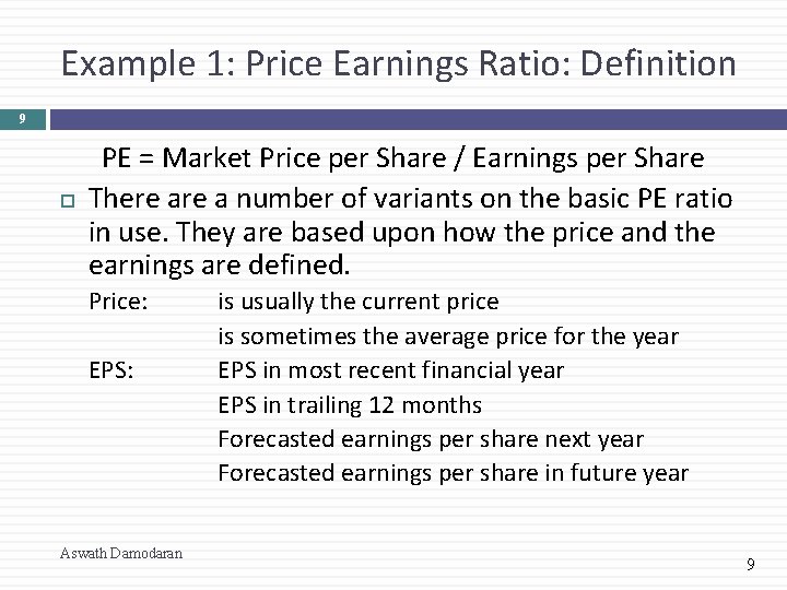 Example 1: Price Earnings Ratio: Definition 9 PE = Market Price per Share /