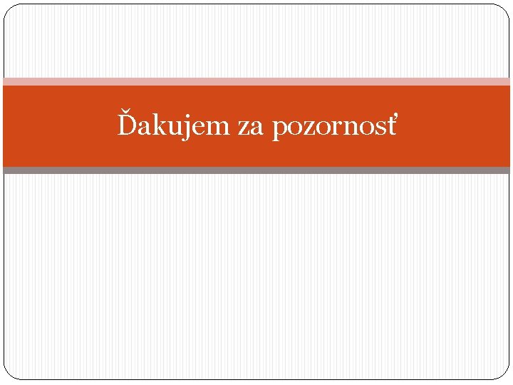 Ďakujem za pozornosť 