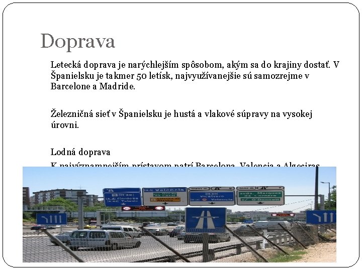 Doprava Letecká doprava je narýchlejším spôsobom, akým sa do krajiny dostať. V Španielsku je