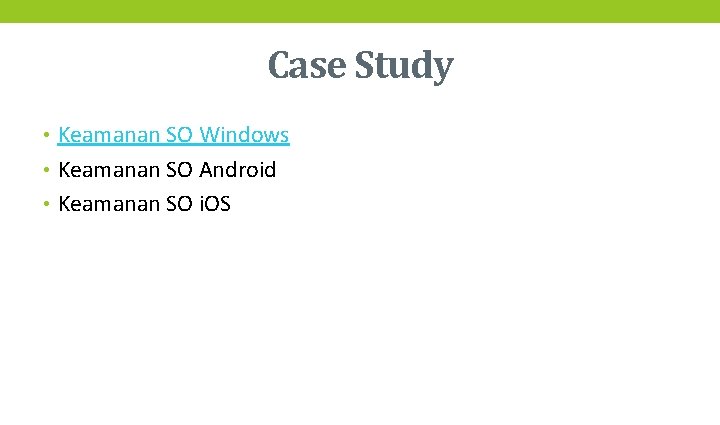 Case Study • Keamanan SO Windows • Keamanan SO Android • Keamanan SO i.