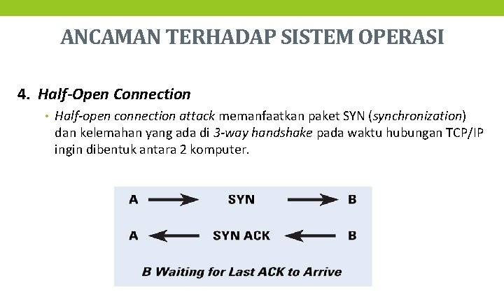 ANCAMAN TERHADAP SISTEM OPERASI 4. Half-Open Connection • Half-open connection attack memanfaatkan paket SYN