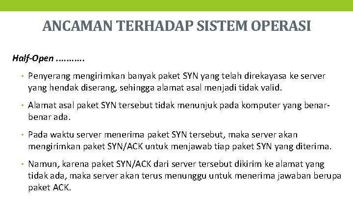 ANCAMAN TERHADAP SISTEM OPERASI Half-Open. . . • Penyerang mengirimkan banyak paket SYN yang