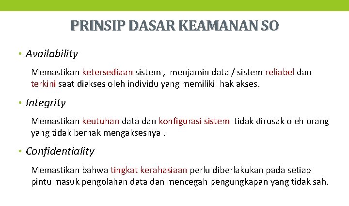 PRINSIP DASAR KEAMANAN SO • Availability Memastikan ketersediaan sistem , menjamin data / sistem