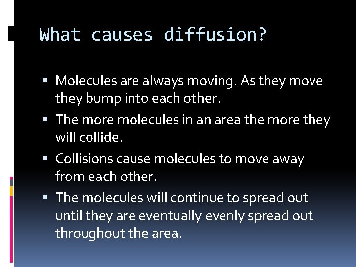 What causes diffusion? Molecules are always moving. As they move they bump into each