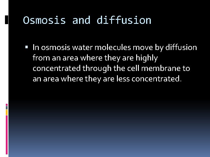 Osmosis and diffusion In osmosis water molecules move by diffusion from an area where