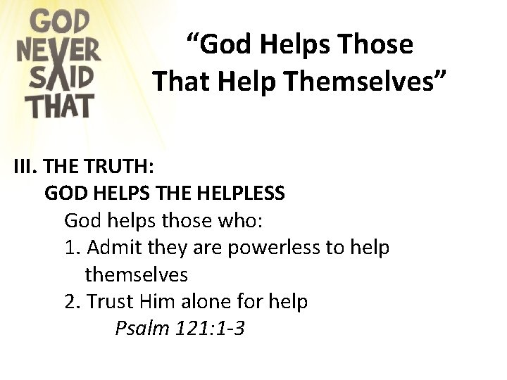 “God Helps Those That Help Themselves” III. THE TRUTH: GOD HELPS THE HELPLESS God