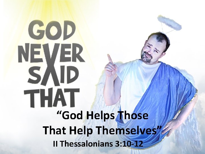 “God Helps Those That Help Themselves” II Thessalonians 3: 10 -12 