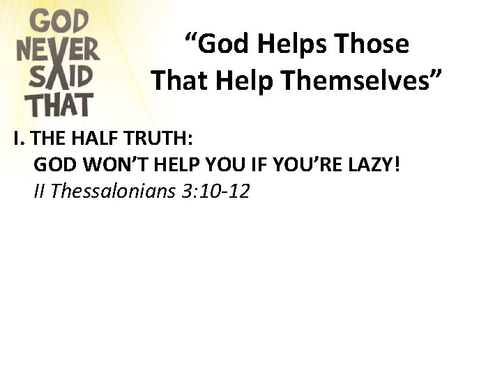 “God Helps Those That Help Themselves” I. THE HALF TRUTH: GOD WON’T HELP YOU