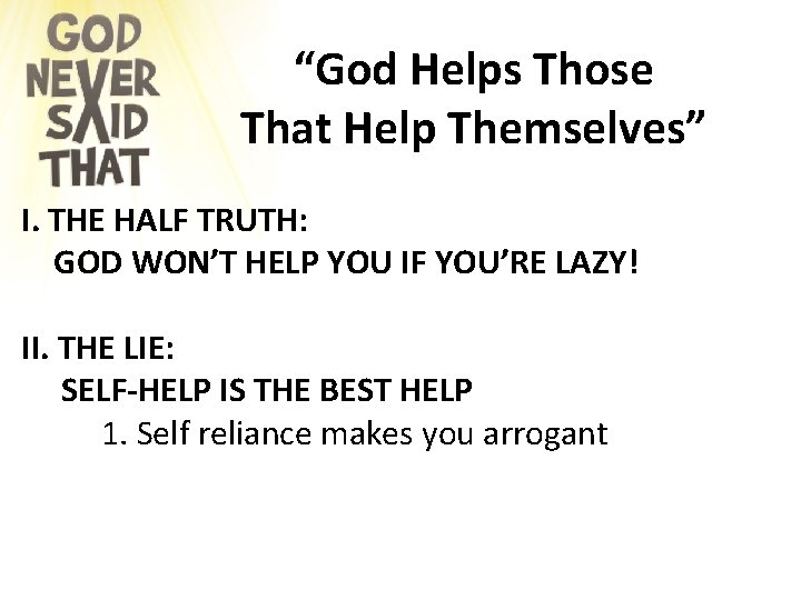 “God Helps Those That Help Themselves” I. THE HALF TRUTH: GOD WON’T HELP YOU