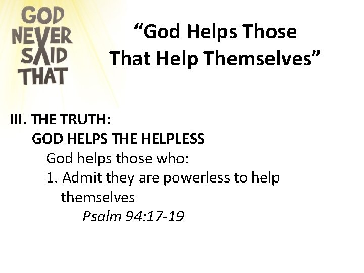 “God Helps Those That Help Themselves” III. THE TRUTH: GOD HELPS THE HELPLESS God