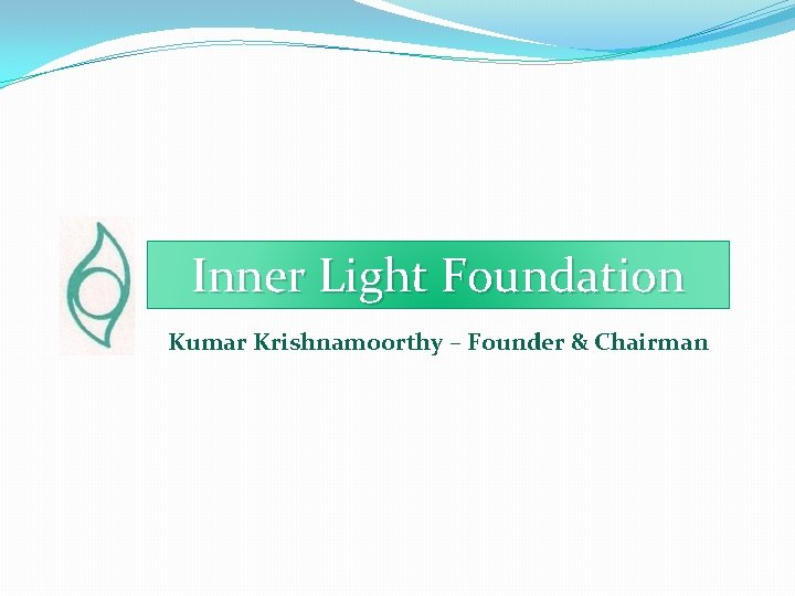 Inner Light Foundation Kumar Krishnamoorthy – Founder & Chairman 